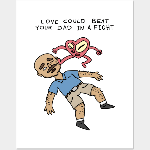 Love could beat your dad in a fight Wall Art by Ori